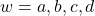 w=a,b,c,d