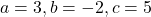 \[a=3,b=-2,c=5\]