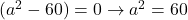 (a^2-60)=0 \rightarrow a^2=60