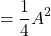 \[=\frac{1}{4}A^2\]