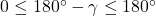 0 \le 180^\circ - \gamma \le 180^\circ