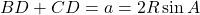BD + CD = a = 2R\sin{A}