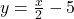 y=\frac{x}{2}-5
