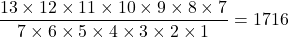 \[ \frac{13 \times 12 \times 11 \times 10 \times 9 \times 8 \times 7}{7 \times 6 \times 5 \times 4 \times 3 \times 2 \times 1} = 1716 \]