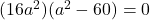 (16a^2)(a^2-60)=0