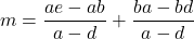 \[m=\frac{ae-ab}{a-d}+\frac{ba-bd}{a-d}\]