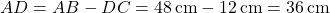 AD = AB - DC = 48 \, \text{cm} - 12 \, \text{cm} = 36 \, \text{cm}