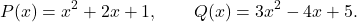 \[P(x)=x^2+2x+1,\qquad Q(x)=3x^2-4x+5.\]