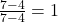 \frac{7-4}{7-4} = 1