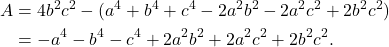 \[\begin{aligned} A &= 4b^2c^2 - (a^4 + b^4 + c^4 - 2a^2b^2 - 2a^2c^2 + 2b^2c^2) \\ &= -a^4 - b^4 - c^4 + 2a^2b^2 + 2a^2c^2 + 2b^2c^2 \text{.} \end{aligned}\]