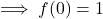 \implies f(0) = 1