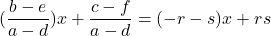 \[(\frac{b-e}{a-d})x+\frac{c-f}{a-d}=(-r-s)x+rs\]
