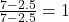 \frac{7-2.5}{7-2.5} = 1