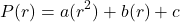 \[P(r)= a(r^2)+b(r)+c\]