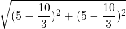\[\sqrt{(5-\frac{10}{3})^2 + (5-\frac{10}{3})^2}\]
