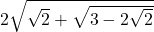 2\sqrt{\sqrt{2} + \sqrt{3-2\sqrt{2}}}