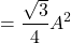\[=\frac{\sqrt{3}}{4}A^2\]