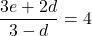 \[\frac{3e+2d}{3-d}=4\]