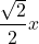 \[\frac{\sqrt{2}}{2}x\]