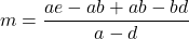\[m=\frac{ae-ab+ab-bd}{a-d}\]