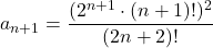 \[ a_{n+1} = \frac{(2^{n+1} \cdot (n+1)!)^2}{(2n+2)!} \]