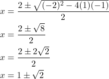 \begin{align*}x &= \frac{2 \pm \sqrt{(-2)^2 - 4(1)(-1)}}{2} \\x &= \frac{2 \pm \sqrt{8}}{2} \\x &= \frac{2 \pm 2\sqrt{2}}{2} \\x &= 1 \pm \sqrt{2}\end{align*}