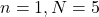 \[n=1, N=5\]