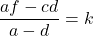 \[\frac{af-cd}{a-d}=k\]