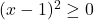 (x-1)^2 \geq 0