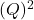 (Q)^2