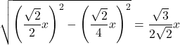 \[\sqrt{\left(\frac{\sqrt{2}}{2}x\right)^{2}-\left(\frac{\sqrt{2}}{4}x\right)^{2}}=\frac{\sqrt{3}}{2\sqrt{2}}x\]