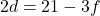 \[2d=21-3f\]