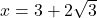 x = 3+2\sqrt{3}