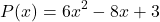 \[P(x)=6x^2-8x+3\]