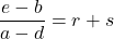 \[\frac{e-b}{a-d}=r+s\]
