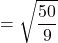 \[=\sqrt{\frac{50}{9}}\]