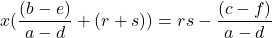 \[x(\frac{(b-e)}{a-d}+(r+s))=rs-\frac{(c-f)}{a-d}\]