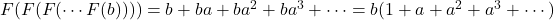 F(F(F(\cdots F(b)))) = b + ba + ba^2 + ba^3 + \cdots = b(1 + a + a^2 + a^3 + \cdots)