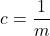 \[c = \frac{1}{m}\]