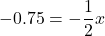 \[-0.75=-\frac{1}2 x\]