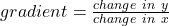 gradient = \frac{change\ in\ y}{change\ in\ x}