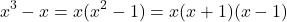 \[x^{3}-x = x(x^{2}-1) = x(x+1)(x-1)\]