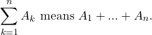 \[ \sum_{k=1}^n A_k \text{ means $A_1 + ... + A_n$.} \]