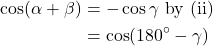 \[\begin{aligned} \cos(\alpha+\beta) &= -\cos\gamma \text{ by (ii)} \\ &= \cos(180^\circ - \gamma) \\ \end{aligned}\]