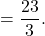 \[=\frac{23}{3}.\]