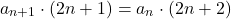 \[ a_{n+1} \cdot (2n + 1) = a_n \cdot (2n + 2) \]