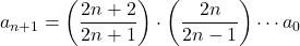 \[ a_{n+1} = \left(\frac{2n+2}{2n+1}\right) \cdot \left(\frac{2n}{2n-1}\right) \cdots a_0 \]