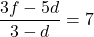 \[\frac{3f-5d}{3-d}=7\]