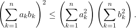 \[ \left(\sum_{k=1}^n a_k b_k\right)^2 \le \left(\sum_{k=1}^n a_k^2\right)\left(\sum_{k=1}^n b_k^2\right) \text{.} \]