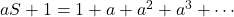 aS + 1 = 1 + a + a^2 + a^3 + \cdots